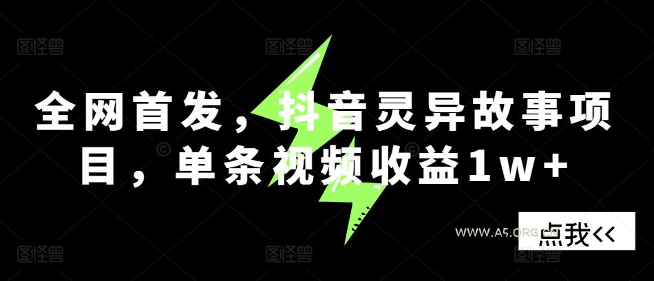 全网首发，抖音灵异故事项目，单条视频收益1w+-A5资源网