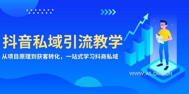 抖音私域引流教学：从项目原理到获客转化，一站式学习抖商 私域-A5资源网