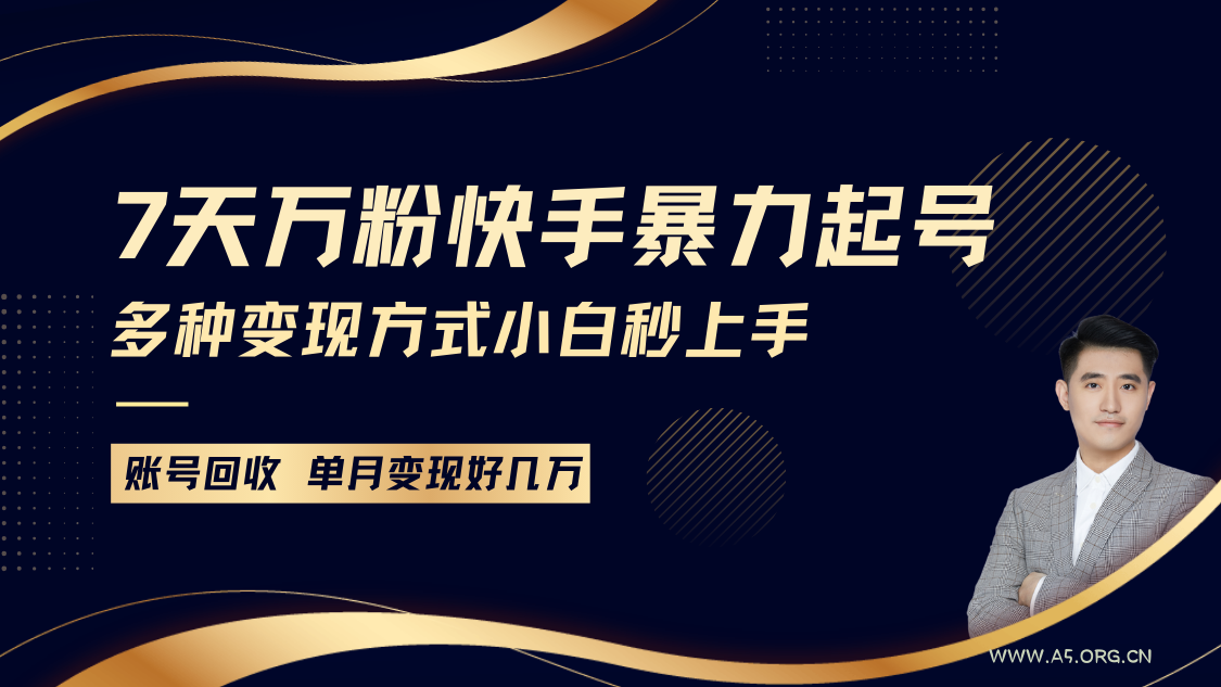 快手暴力起号，7天涨万粉，小白当天起号多种变现方式，账号包回收，单月变现几个W-A5资源网