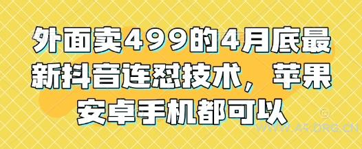 外面卖499的4月底最新抖音连怼技术，苹果安卓手机都可以-A5资源网