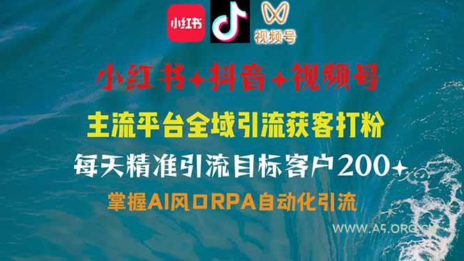 小红书、抖音、视频号全域多平台引流获客，日引目标客户200+，RPA自动...-A5资源网
