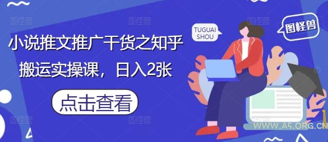 小说推文推广干货之知乎搬运实操课，日入2张-A5资源网