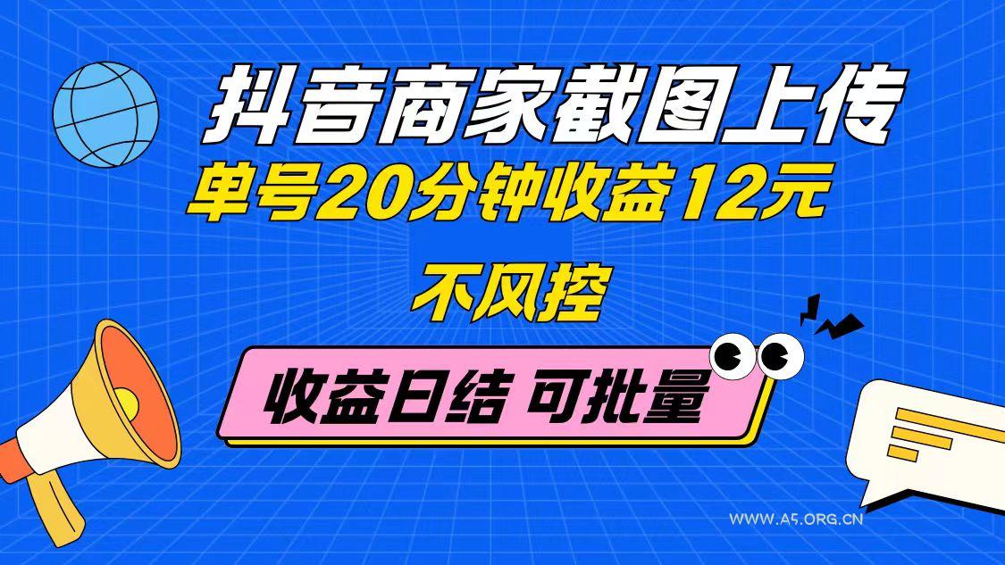 抖音商家截图上传 单号20分钟收益12元 不风控 批量无限做 收益日结-A5资源网
