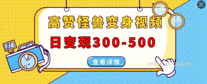 高赞怪兽变身视频制作，日变现300-500，多平台发布(抖音、视频号、小红书)-A5资源网