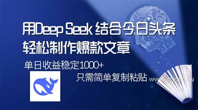 用DeepSeek结合今日头条，轻松制作爆款文章，单日稳定1000+，只需简单...-A5资源网