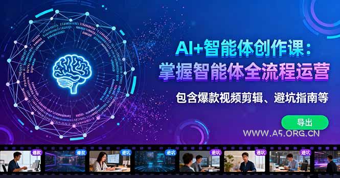 AI+智能体创作课：掌握智能体全流程运营。包含爆款视频剪辑、避坑指南等-A5资源网