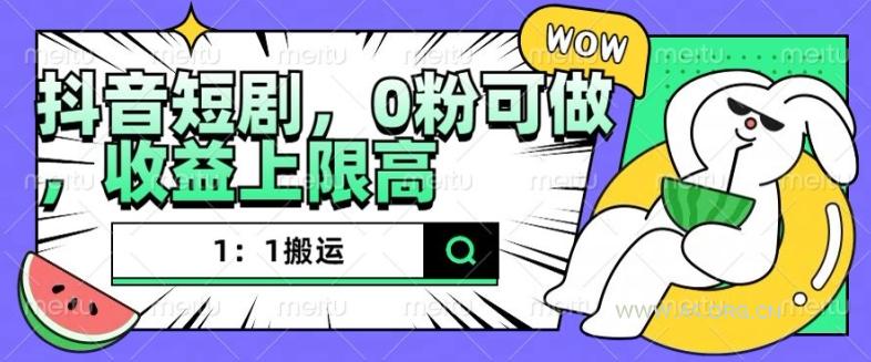 抖音短剧1：1搬运，无违规，0粉可做，收益上限高-A5资源网