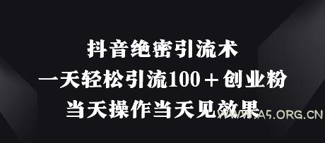 抖音绝密引流术，一天轻松引流100+创业粉，当天操作当天见效果-A5资源网