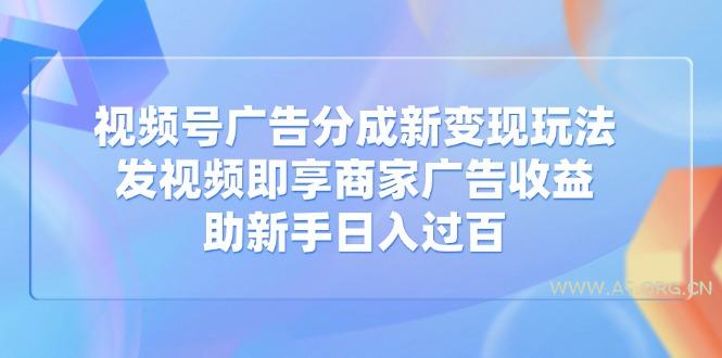 视频号广告分成新变现玩法：发视频即享商家广告收益，助新手日入过百-A5资源网