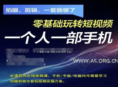 拍摄剪辑全套短视频实操方案，拍摄，剪辑，一套就够了，零基础玩转短视频一个人一部手机-A5资源网