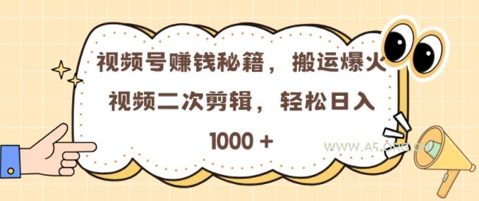 视频号 0门槛，搬运爆火视频进行二次剪辑，轻松实现日入几张【揭秘】-A5资源网