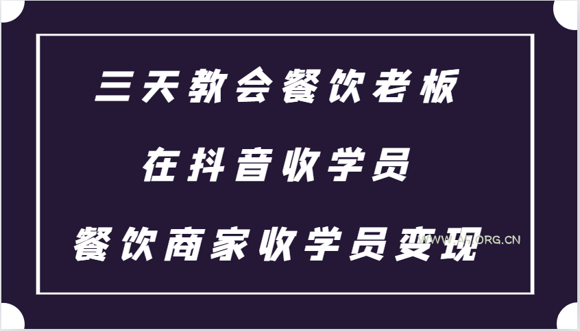 三天教会餐饮老板在抖音收学员 ，餐饮商家收学员变现课程-A5资源网