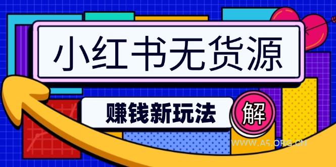 小红书无货源赚钱新玩法：无需涨粉囤货直播，轻松实现日破2w-A5资源网