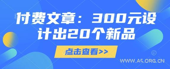 付费文章：300元设计出20个新品-A5资源网