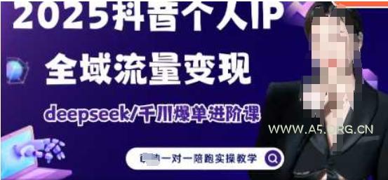 2025个人IP短视频带货(进阶版)全域流量变现，deepseek千川爆单进阶课-A5资源网