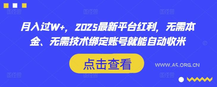 月入过W+，2025最新平台红利，无需本金、无需技术绑定账号就能自动收米-A5资源网
