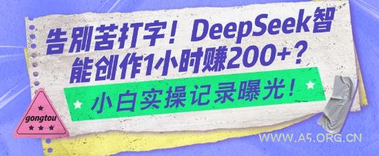 告别苦打字！DeepSeek智能创作1小时入2张？小白实操记录曝光-A5资源网