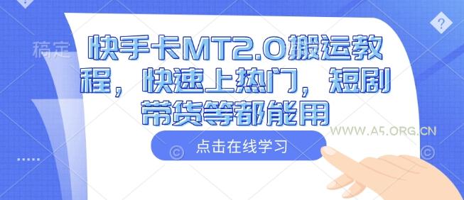 快手卡MT2.0搬运教程，快速上热门，短剧带货等都能用-A5资源网