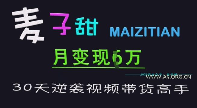 麦子甜30天逆袭视频带货高手，单月变现6W加特训营-A5资源网