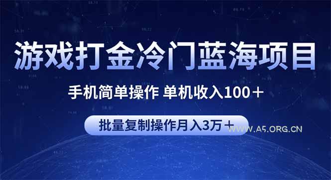 游戏打金冷门蓝海项目 手机简单操作 单机收入100＋ 可批量复制操作-A5资源网