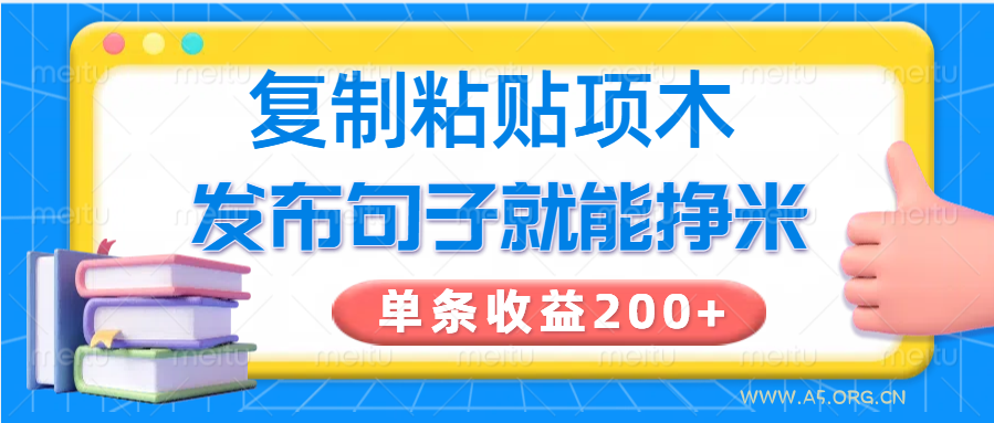 复制粘贴小项目，发布句子就能赚米，单条收益200+-A5资源网