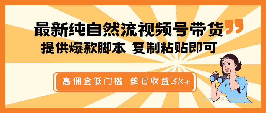 最新纯自然流视频号带货，提供爆款脚本简单 复制粘贴即可，高佣金低门槛，单日收益3K+-A5资源网