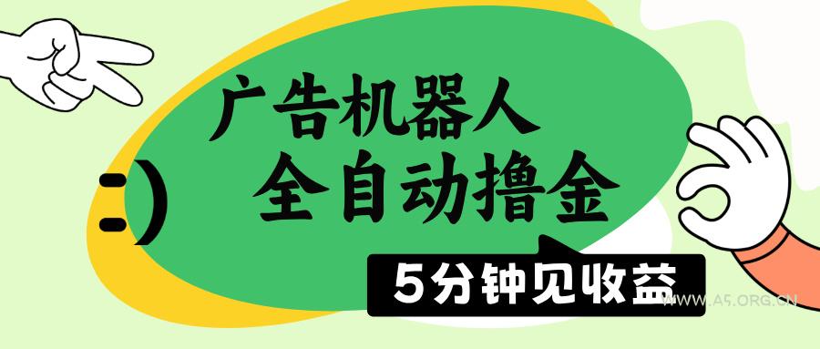 广告机器人全自动撸金，5分钟见收益，无需人工，单机日入500+-A5资源网