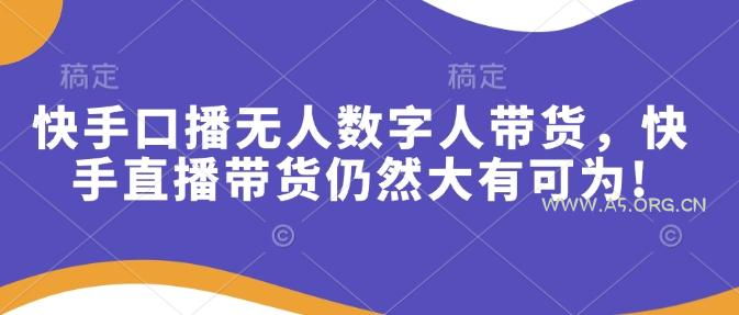 快手口播无人数字人带货，快手直播带货仍然大有可为!-A5资源网