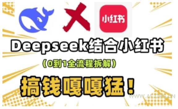 deepseek+小红书打造流量生产线实操课，0到1全流程拆解，搞钱嘎嘎猛-A5资源网