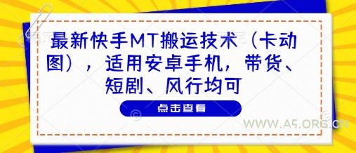 最新快手MT搬运技术(卡动图)，适用安卓手机，带货、短剧、风行均可-A5资源网