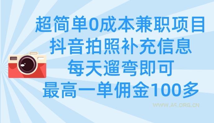 超简单0成本兼职项目，拍照补充信息，每天遛弯即可，最高一单佣金100多-A5资源网