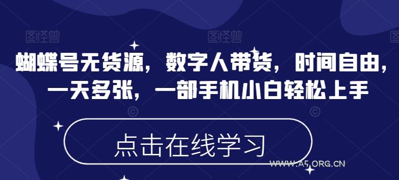 蝴蝶号无货源，数字人带货，时间自由，一天多张，一部手机小白轻松上手-A5资源网