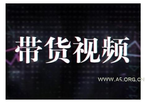 原创短视频带货10步法，短视频带货模式分析 提升短视频数据的思路以及选品策略等-A5资源网