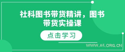 社科图书带货精讲，图书带货实操课-A5资源网