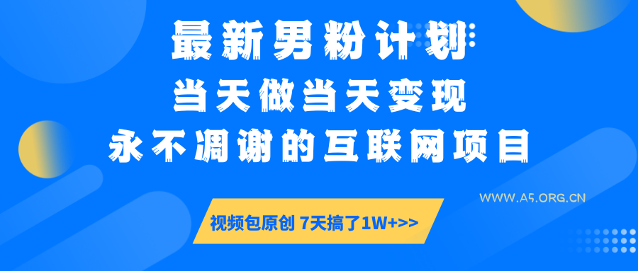 最新男粉计划6.0玩法，永不凋谢的互联网项目 当天做当天变现，视频包原…-A5资源网