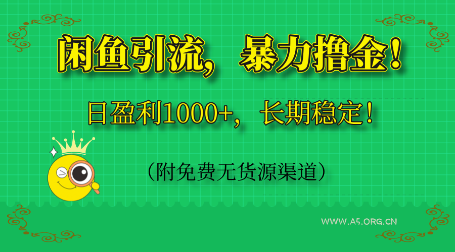 闲鱼引流，暴力撸金，日盈利1000+，长期稳定！(附免费无货源渠道-A5资源网