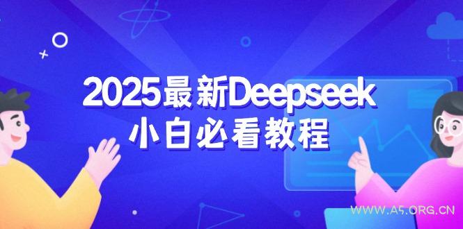 2025最新Deepseek小白必看教程：从注册登录到深度思考，一站式学习体验-A5资源网