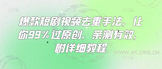 爆款短剧视频去重手法，让你99%过原创，亲测有效，附详细教程-A5资源网