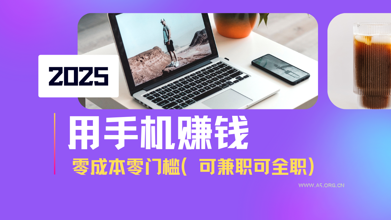 2025最新手机赚钱项目，单日收益500+，零成本零门槛，小白也能做！(可...-A5资源网