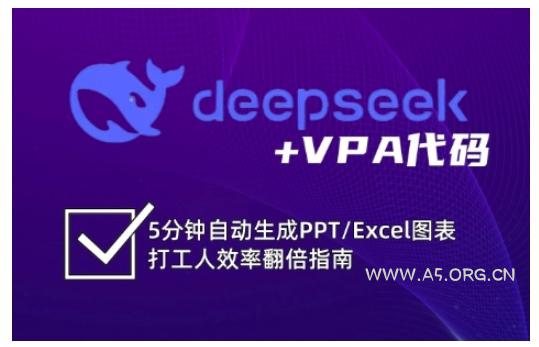 deepseek+VPA代码，5分钟自动生成PPT/Excel图表打工人效率翻倍指南-A5资源网
