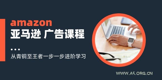 amazon亚马逊 广告课程：从青铜至王者一步一步进阶学习(16节-A5资源网