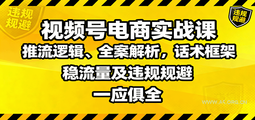 视频号电商实战课：推流逻辑、全案解析，话术框架，稳流量及违规规避等-A5资源网