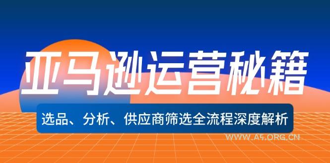 亚马逊运营秘籍：选品、分析、供应商筛选全流程深度解析(无水印-A5资源网