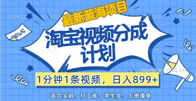 最新蓝海项目淘宝视频分成计划，1分钟1条视频，日入899+，有手就行-A5资源网
