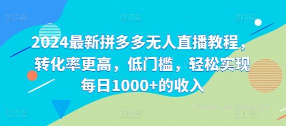 2024最新拼多多无人直播教程，转化率更高，低门槛，轻松实现每日1000+的收入-A5资源网