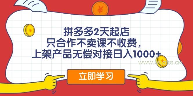 拼多多2天起店，只合作不卖课不收费，上架产品无偿对接日入1000+-A5资源网