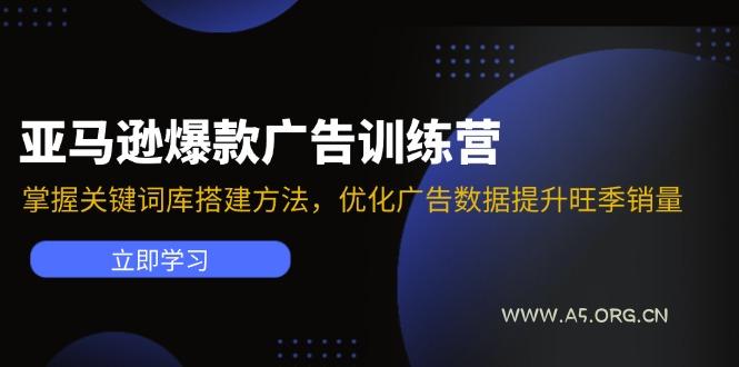 亚马逊爆款广告训练营：掌握关键词库搭建方法，优化广告数据提升旺季销量-A5资源网