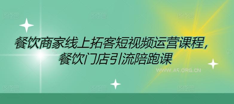 餐饮商家线上拓客短视频运营课程，餐饮门店引流陪跑课-A5资源网