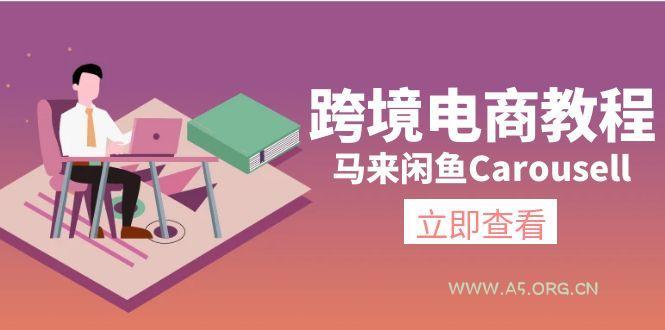 跨境电商教程：马来闲鱼Carousell：环境/邮箱/电话解决/产品上传及流量-A5资源网