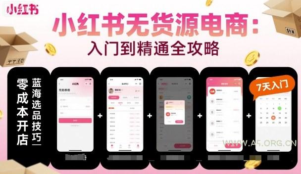 小红书无货源电商，入门到精通，开店+选品+笔记+剪辑+赛道+内容-A5资源网